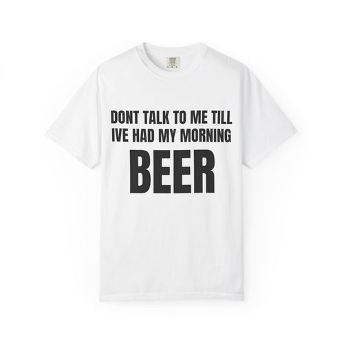 "Don’t Talk to Me Till I’ve Had My Morning" Beer T-Shirt