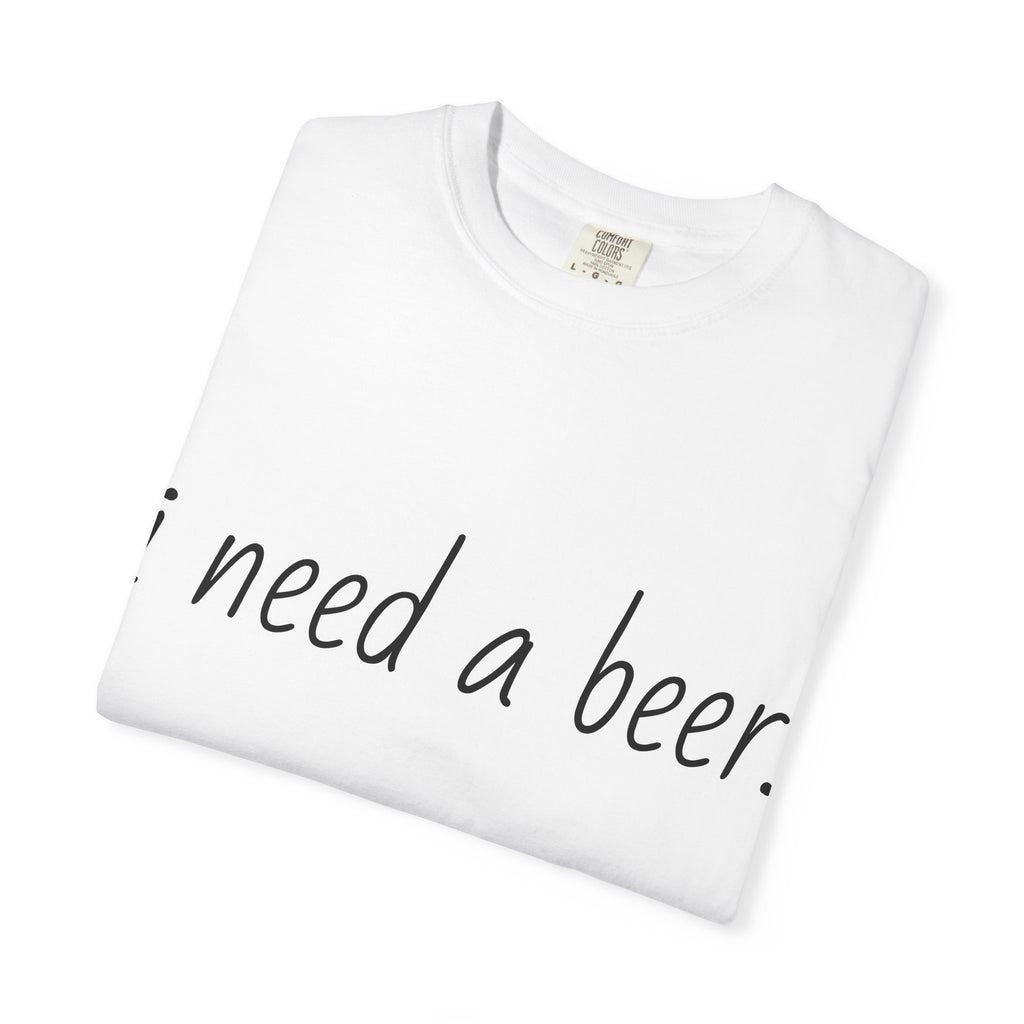 I Need A Beer T-Shirt — Funny Script Beer Lover Tee