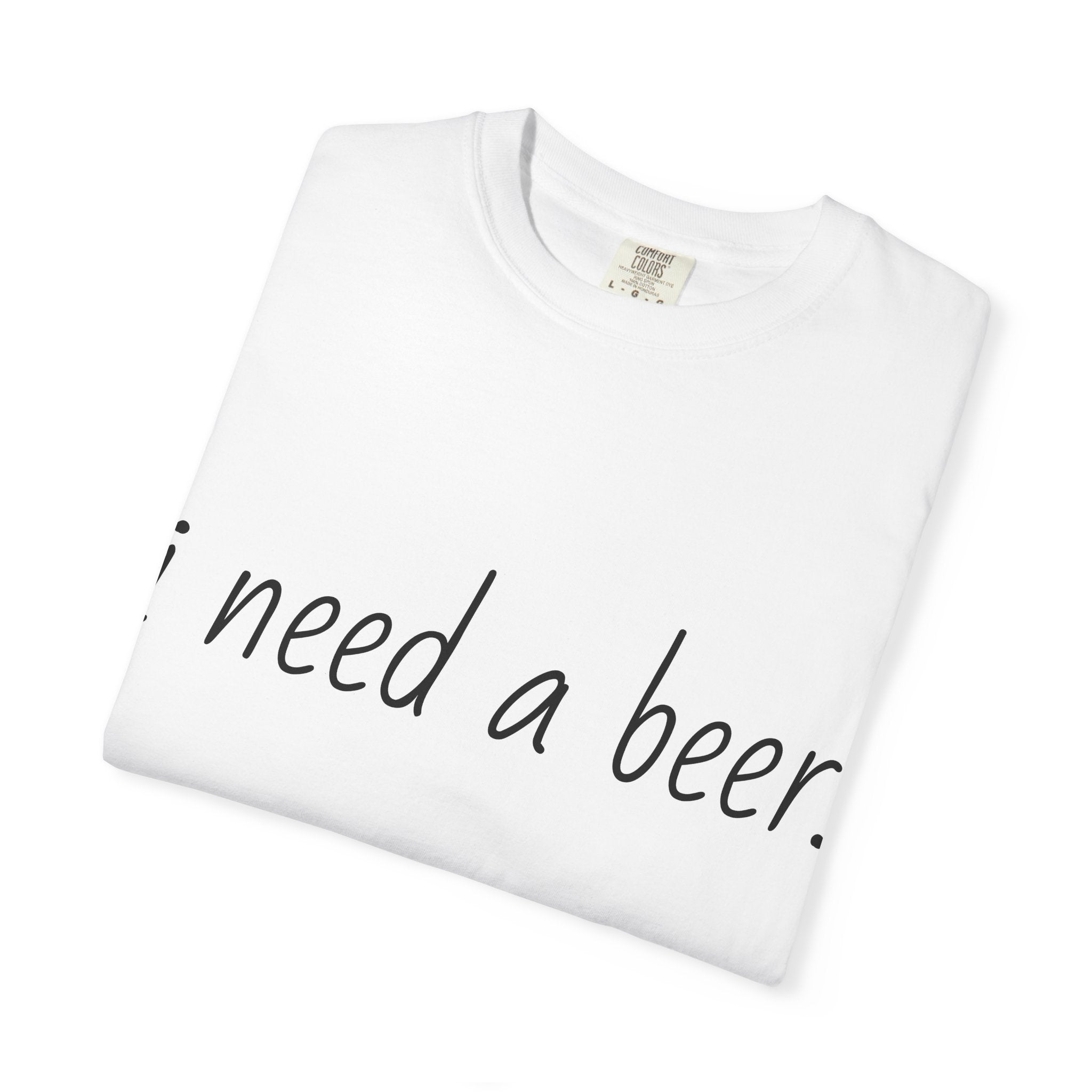 I Need A Beer T-Shirt — Funny Script Beer Lover Tee