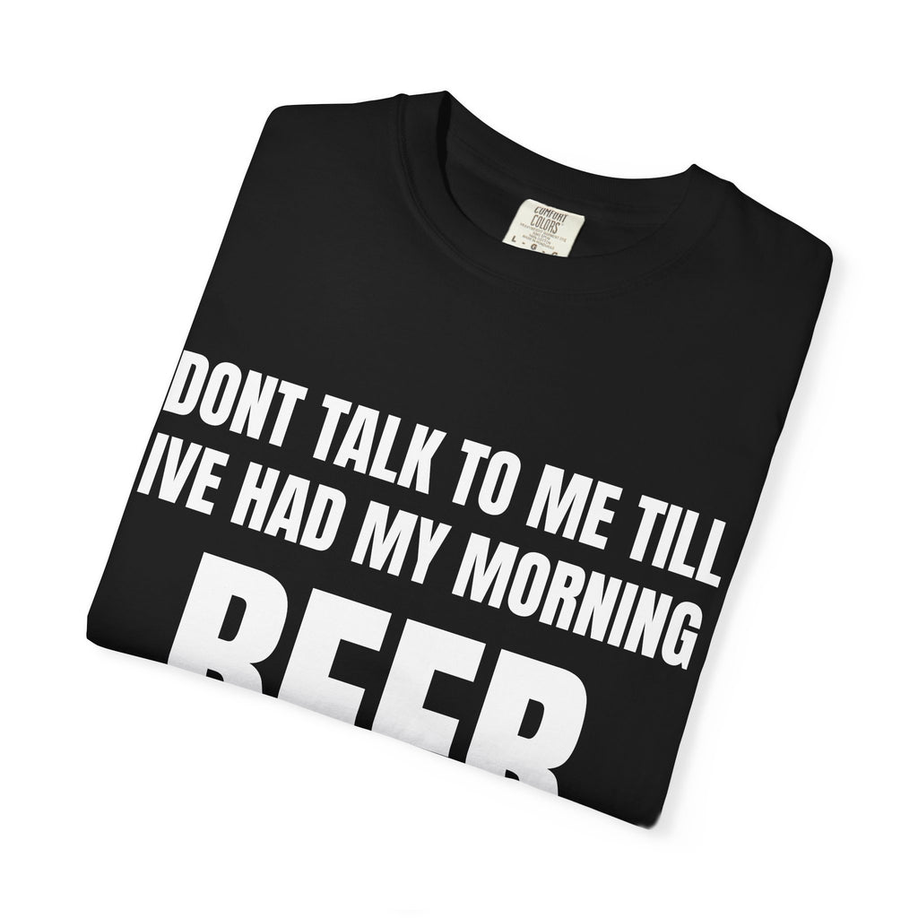"Don’t Talk to Me Till I’ve Had My Morning" Beer T-Shirt