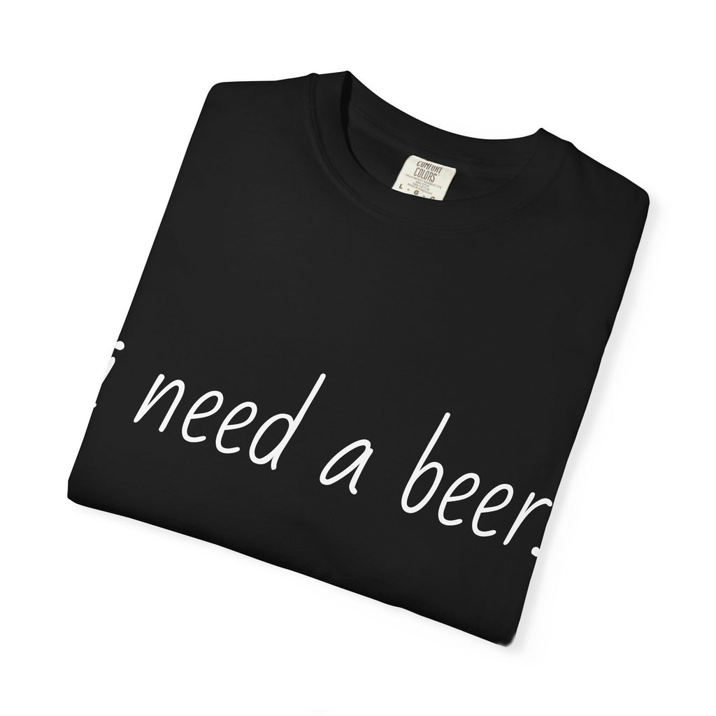 I Need A Beer T-Shirt — Funny Script Beer Lover Tee